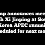 Trump announces meeting with Xi Jinping at South Korea APEC summit scheduled for next month