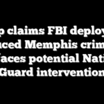 Trump claims FBI deployment reduced Memphis crime as city faces potential National Guard intervention