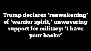 Trump declares ‘reawakening’ of ‘warrior spirit,’ unwavering support for military: ‘I have your backs’