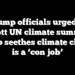 Trump officials urged to boycott UN climate summit as Trump seethes climate change is a ‘con job’