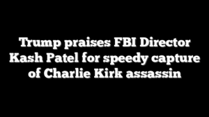 Trump praises FBI Director Kash Patel for speedy capture of Charlie Kirk assassin