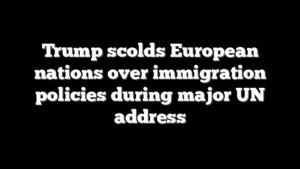 Trump scolds European nations over immigration policies during major UN address