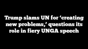 Trump slams UN for ‘creating new problems,’ questions its role in fiery UNGA speech