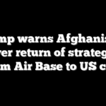 Trump warns Afghanistan over return of strategic Bagram Air Base to US control