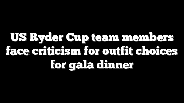 US Ryder Cup team members face criticism for outfit choices for gala dinner