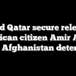 US and Qatar secure release of American citizen Amir Amiry from Afghanistan detention