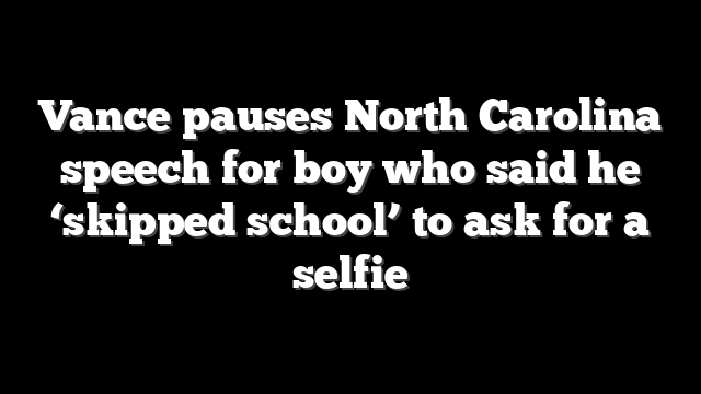 Vance pauses North Carolina speech for boy who said he ‘skipped school’ to ask for a selfie