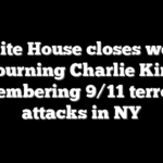 White House closes week mourning Charlie Kirk, remembering 9/11 terrorist attacks in NY