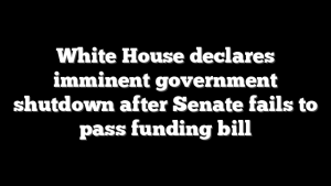 White House declares imminent government shutdown after Senate fails to pass funding bill