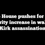 White House pushes for $58M security increase in wake of Kirk assassination