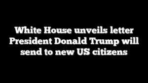 White House unveils letter President Donald Trump will send to new US citizens