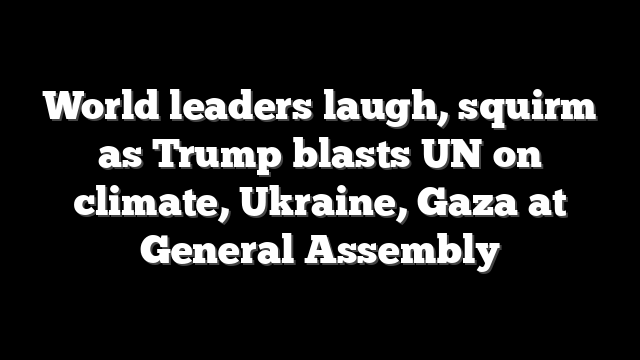 World leaders laugh, squirm as Trump blasts UN on climate, Ukraine, Gaza at General Assembly