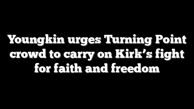 Youngkin urges Turning Point crowd to carry on Kirk’s fight for faith and freedom