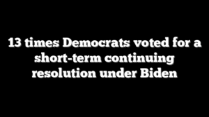 13 times Democrats voted for a short-term continuing resolution under Biden
