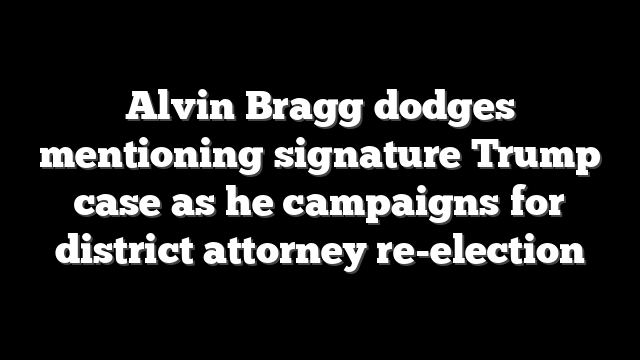 Alvin Bragg dodges mentioning signature Trump case as he campaigns for district attorney re-election