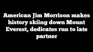 American Jim Morrison makes history skiing down Mount Everest, dedicates run to late partner