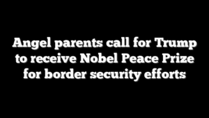 Angel parents call for Trump to receive Nobel Peace Prize for border security efforts
