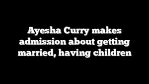 Ayesha Curry makes admission about getting married, having children