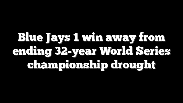 Blue Jays 1 win away from ending 32-year World Series championship drought