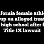 California female athletes open up on alleged treatment from high school after filing Title IX lawsuit