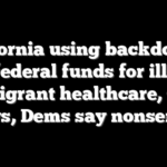 California using backdoor to get federal funds for illegal immigrant healthcare, GOP says, Dems say nonsense