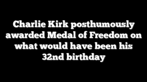 Charlie Kirk posthumously awarded Medal of Freedom on what would have been his 32nd birthday