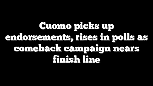 Cuomo picks up endorsements, rises in polls as comeback campaign nears finish line