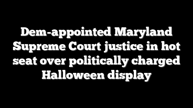 Dem-appointed Maryland Supreme Court justice in hot seat over politically charged Halloween display