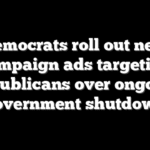 Democrats roll out new campaign ads targeting Republicans over ongoing government shutdown