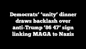 Democrats’ ‘unity’ dinner draws backlash over anti-Trump ‘86 47’ sign linking MAGA to Nazis