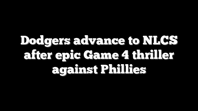 Dodgers advance to NLCS after epic Game 4 thriller against Phillies