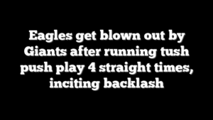 Eagles get blown out by Giants after running tush push play 4 straight times, inciting backlash