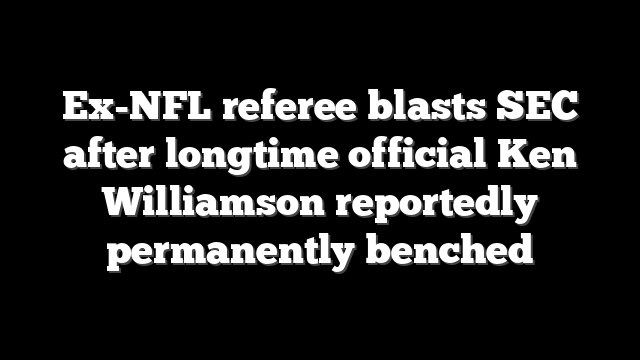 Ex-NFL referee blasts SEC after longtime official Ken Williamson reportedly permanently benched