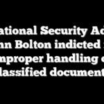 Ex-National Security Advisor John Bolton indicted for improper handling of classified documents