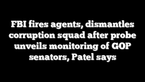 FBI fires agents, dismantles corruption squad after probe unveils monitoring of GOP senators, Patel says