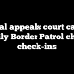 Federal appeals court cancels daily Border Patrol chief check-ins