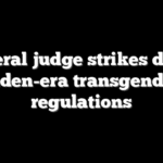 Federal judge strikes down Biden-era transgender regulations