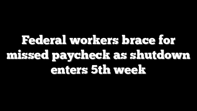 Federal workers brace for missed paycheck as shutdown enters 5th week
