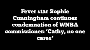 Fever star Sophie Cunningham continues condemnation of WNBA commissioner: ‘Cathy, no one cares’