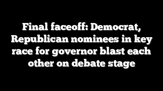 Final faceoff: Democrat, Republican nominees in key race for governor blast each other on debate stage
