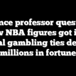 Finance professor questions how NBA figures got into illegal gambling ties despite millions in fortune