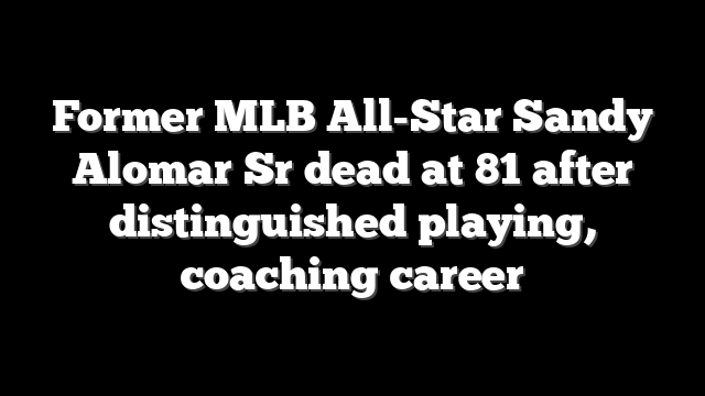Former MLB All-Star Sandy Alomar Sr dead at 81 after distinguished playing, coaching career