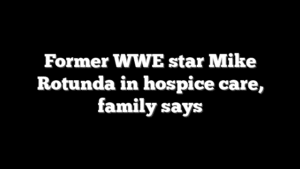 Former WWE star Mike Rotunda in hospice care, family says