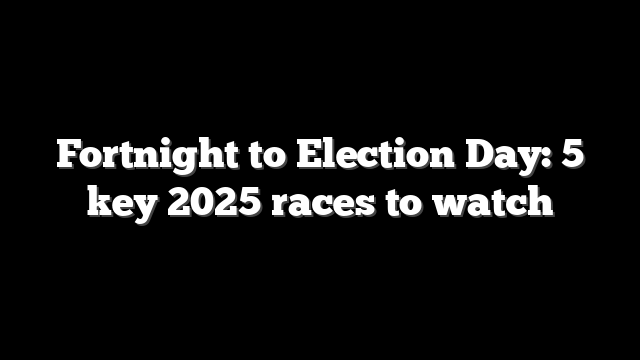 Fortnight to Election Day: 5 key 2025 races to watch