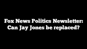 Fox News Politics Newsletter: Can Jay Jones be replaced?