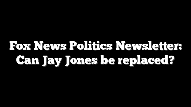 Fox News Politics Newsletter: Can Jay Jones be replaced?