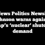 Fox News Politics Newsletter: Johnson warns against Trump’s ‘nuclear’ shutdown demand