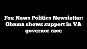 Fox News Politics Newsletter: Obama shows support in VA governor race