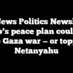 Fox News Politics Newsletter: Trump’s peace plan could stop the Gaza war — or topple Netanyahu