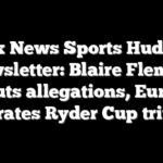 Fox News Sports Huddle Newsletter: Blaire Fleming rebuts allegations, Europe celebrates Ryder Cup triumph